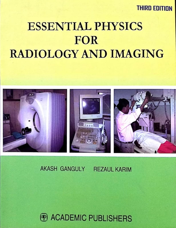 Third Edition Essential Physics For Radiology And Imaging – Akash Ganguly & Rezaul Karim (Academic Publishers) – Original Copy